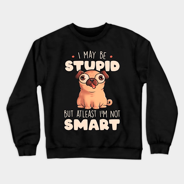 I May Be Stupid Cute Silly Dog Pug Funny Gift Crewneck Sweatshirt by eduely